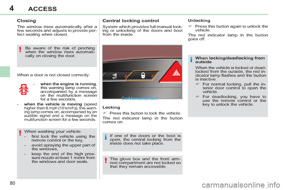 Peugeot 308 CC 2011 Manual Online 4
i
i!
!
!
80
ACCESS
   
When locking/deadlocking from 
outside 
  When the vehicle is locked or dead-
locked from the outside, the red in-
dicator lamp ﬂ ashes and the button 
is inactive. 
   
 
�