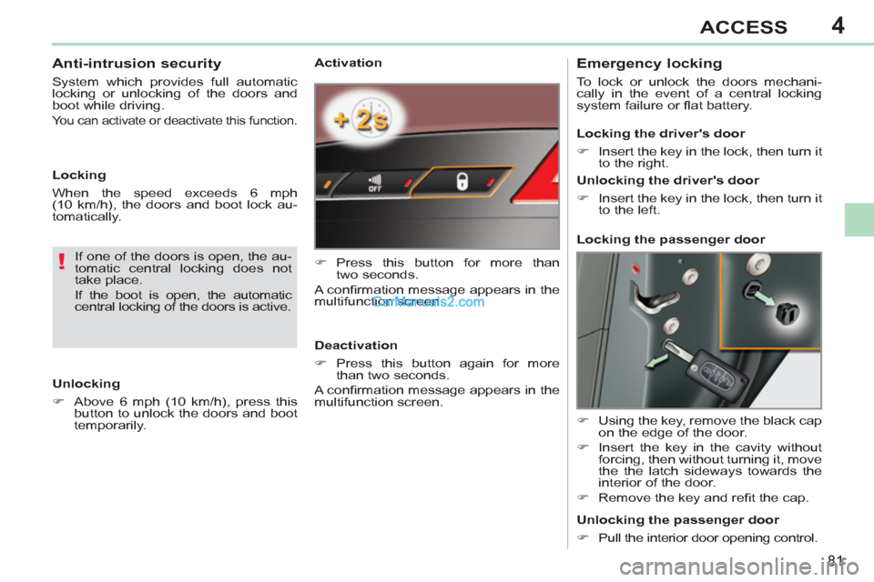 Peugeot 308 CC 2011 Manual Online 4
!
81
ACCESS
   
Activation 
   
 
�) 
 Press this button for more than 
two seconds.  
  A conﬁ rmation message appears in the 
multifunction screen.  
   
Deactivation 
   
 
�) 
 Press this butt