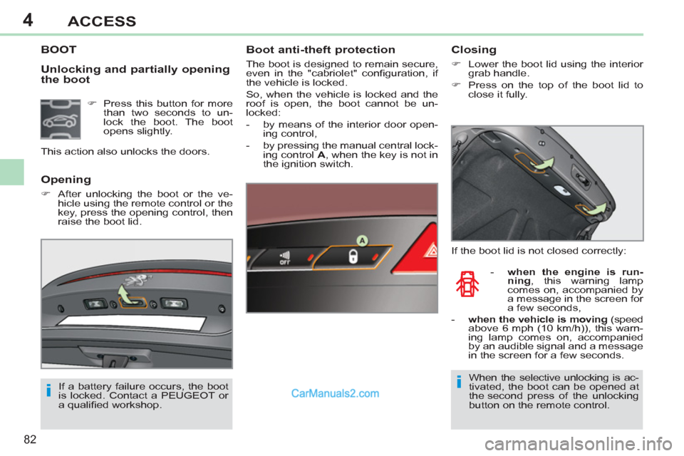 Peugeot 308 CC 2011 Manual Online 4
ii
82
ACCESS
   
Unlocking and partially opening 
the boot 
   
 
 
 
 
 
 
 
 
 
 
 
 
 
 
 
 
BOOT  
 
Boot anti-theft protection 
 
The boot is designed to remain secure, 
even in the "cabriolet"