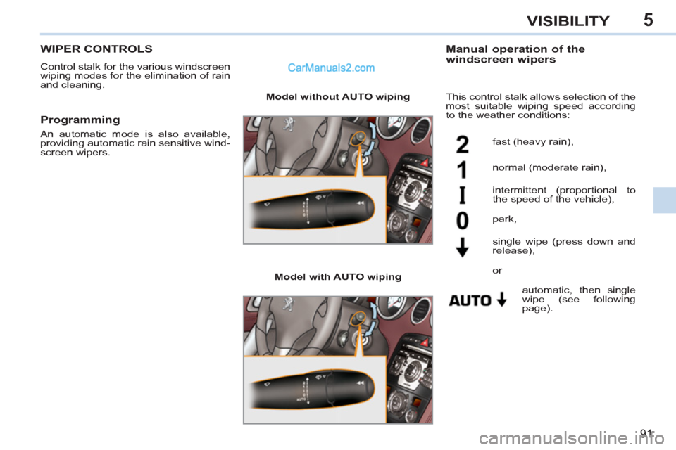 Peugeot 308 CC 2011 Owners Manual 5
91
VISIBILITY
WIPER CONTROLS
Control stalk for the various windscreen
wiping modes for the elimination of rain
and cleaning.
Manual operation of the
windscreen wipers
Peugeot 308 CC 2011 Owners Manual 5
91
VISIBILITY
WIPER CONTROLS
Control stalk for the various windscreen
wiping modes for the elimination of rain
and cleaning.
Manual operation of the
windscreen wipers