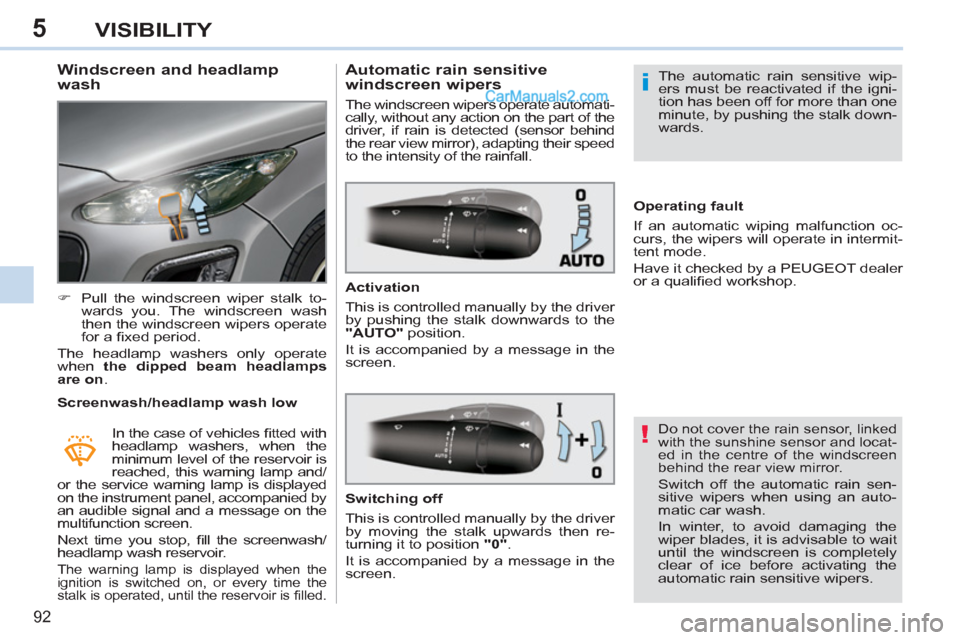Peugeot 308 CC 2011 Owners Manual 5
!
i
92
VISIBILITY
   
 
 
 
 
 
 
 
 
Windscreen and headlamp 
wash 
   
 
�) 
  Pull the windscreen wiper stalk to-
wards you. The windscreen wash 
then the windscreen wipers operate 
for a ﬁ xed