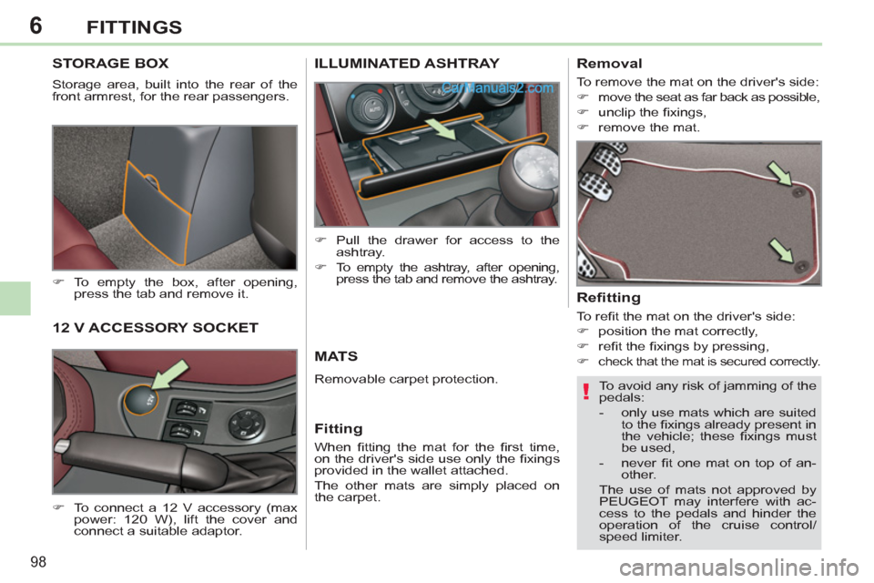 Peugeot 308 CC 2011 Owners Manual 6
!
98
FITTINGS
   
 
 
 
 
STORAGE BOX 
 
Storage area, built into the rear of the 
front armrest, for the rear passengers. 
   
 
�) 
 To empty the box, after opening, 
press the tab and remove it. 