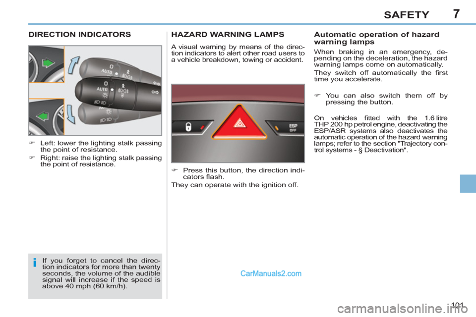 Peugeot 308 CC 2011  Owners Manual - RHD (UK, Australia) 7
i
101
SAFETY
   
 
 
 
 
 
 
 
 
 
 
DIRECTION INDICATORS 
 
If you forget to cancel the direc-
tion indicators for more than twenty 
seconds, the volume of the audible 
signal will increase if the 