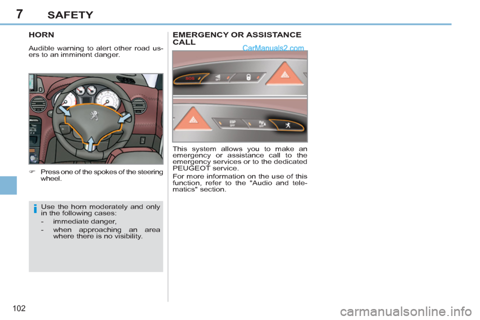 Peugeot 308 CC 2011  Owners Manual - RHD (UK, Australia) 7
i
102
SAFETY
   
 
 
 
 
 
 
 
HORN 
 
 
 
�) 
  Press one of the spokes of the steering 
wheel.  
  Use the horn moderately and only 
in the following cases: 
   
 
-  immediate danger, 
   
 
 
 
