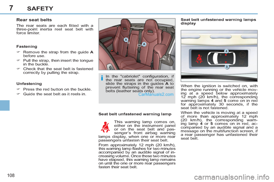 Peugeot 308 CC 2011  Owners Manual - RHD (UK, Australia) 7
i
108
SAFETY
   
Rear seat belts 
 
The rear seats are each ﬁ tted with a 
three-point inertia reel seat belt with 
force limiter. 
   
Seat belt unfastened warning lamp 
  This warning lamp comes