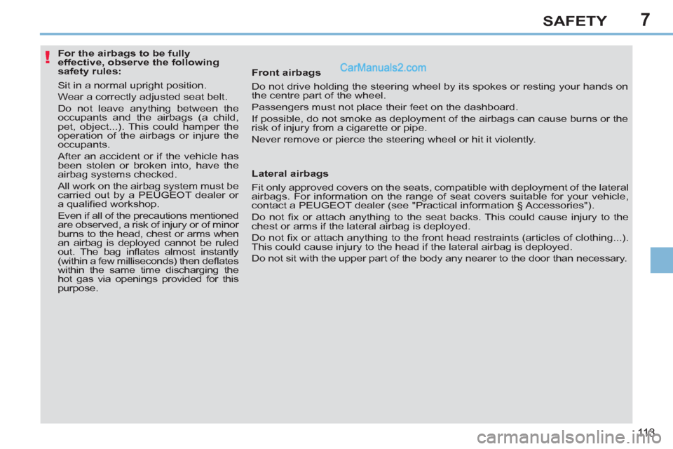 Peugeot 308 CC 2011 Owners Manual - RHD (UK, Australia) 7
!
11 3
SAFETY
For the airbags to be fully
effective, observe the following
safety rules:
Sit in a normal upright position.
Wear a correctly adjusted seat belt.
Peugeot 308 CC 2011 Owners Manual - RHD (UK, Australia) 7
!
11 3
SAFETY
For the airbags to be fully
effective, observe the following
safety rules:
Sit in a normal upright position.
Wear a correctly adjusted seat belt.