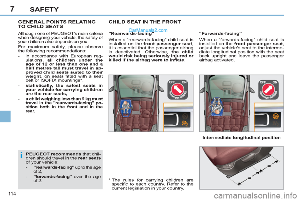 Peugeot 308 CC 2011 Owners Manual - RHD (UK, Australia) 7
i
11 4
SAFETY
PEUGEOT recommends
that chil-
dren should travel in the rear seats
of your vehicle:
- "rearwards-facing"
up to the age
of 2,
- "forwards-facing"
over the Peugeot 308 CC 2011 Owners Manual - RHD (UK, Australia) 7
i
11 4
SAFETY
PEUGEOT recommends
that chil-
dren should travel in the rear seats
of your vehicle:
- "rearwards-facing"
up to the age
of 2,
- "forwards-facing"
over the