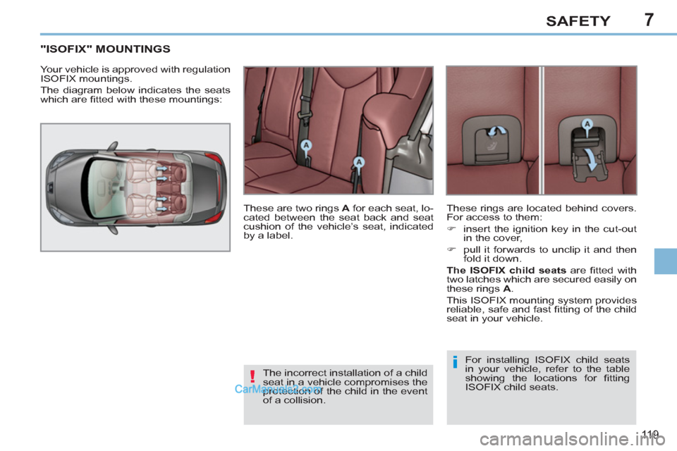 Peugeot 308 CC 2011 Owners Manual - RHD (UK, Australia) 7
!
i
11 9
SAFETY
"ISOFIX" MOUNTINGS
Your vehicle is approved with regulation
ISOFIX mountings.
The diagram below indicates the seats
which are fi tted with these mo Peugeot 308 CC 2011 Owners Manual - RHD (UK, Australia) 7
!
i
11 9
SAFETY
"ISOFIX" MOUNTINGS
Your vehicle is approved with regulation
ISOFIX mountings.
The diagram below indicates the seats
which are fi tted with these mo