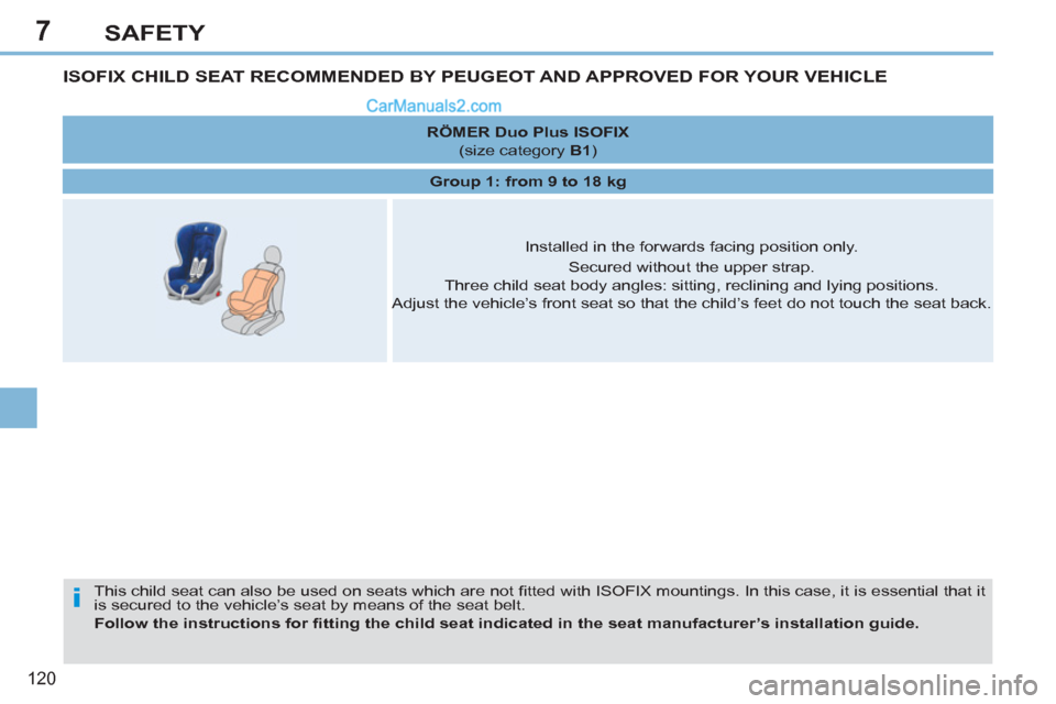 Peugeot 308 CC 2011 Owners Manual - RHD (UK, Australia) 7
i
120
SAFETY
ISOFIX CHILD SEAT RECOMMENDED BY PEUGEOT AND APPROVED FOR YOUR VEHICLE
This child seat can also be used on seats which are not fi tted with ISOFIX mountings. In Peugeot 308 CC 2011 Owners Manual - RHD (UK, Australia) 7
i
120
SAFETY
ISOFIX CHILD SEAT RECOMMENDED BY PEUGEOT AND APPROVED FOR YOUR VEHICLE
This child seat can also be used on seats which are not fi tted with ISOFIX mountings. In