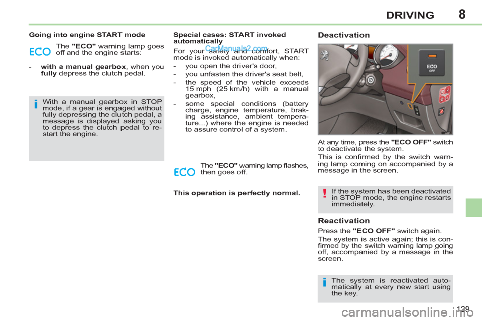Peugeot 308 CC 2011 Owners Manual - RHD (UK, Australia) 8
i
i
!
129
DRIVING
Going into engine START mode
The "ECO"
warning lamp goes
off and the engine starts:
- with a manual gearbox
, when you
fully
depress the clutch pedal. Peugeot 308 CC 2011 Owners Manual - RHD (UK, Australia) 8
i
i
!
129
DRIVING
Going into engine START mode
The "ECO"
warning lamp goes
off and the engine starts:
- with a manual gearbox
, when you
fully
depress the clutch pedal.