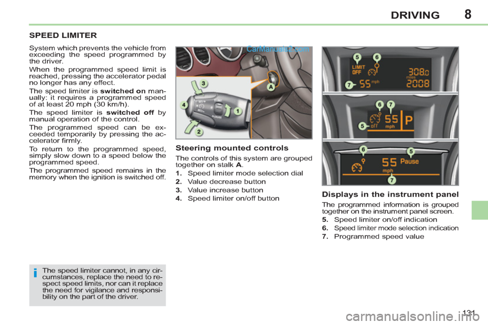Peugeot 308 CC 2011 Owners Manual - RHD (UK, Australia) 8
i
131
DRIVING
SPEED LIMITER
System which prevents the vehicle from
exceeding the speed programmed by
the driver.
When the programmed speed limit is
reached, pressing the acceler Peugeot 308 CC 2011 Owners Manual - RHD (UK, Australia) 8
i
131
DRIVING
SPEED LIMITER
System which prevents the vehicle from
exceeding the speed programmed by
the driver.
When the programmed speed limit is
reached, pressing the acceler