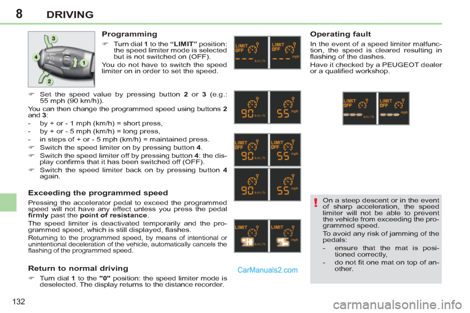 Peugeot 308 CC 2011  Owners Manual - RHD (UK, Australia) 8
!
132
DRIVING
   
Programming 
 
 
 
�) 
  Turn dial  1 
 to the  “LIMIT” 
 position: 
the speed limiter mode is selected 
but is not switched on (OFF).  
  You do not have to switch the speed 
