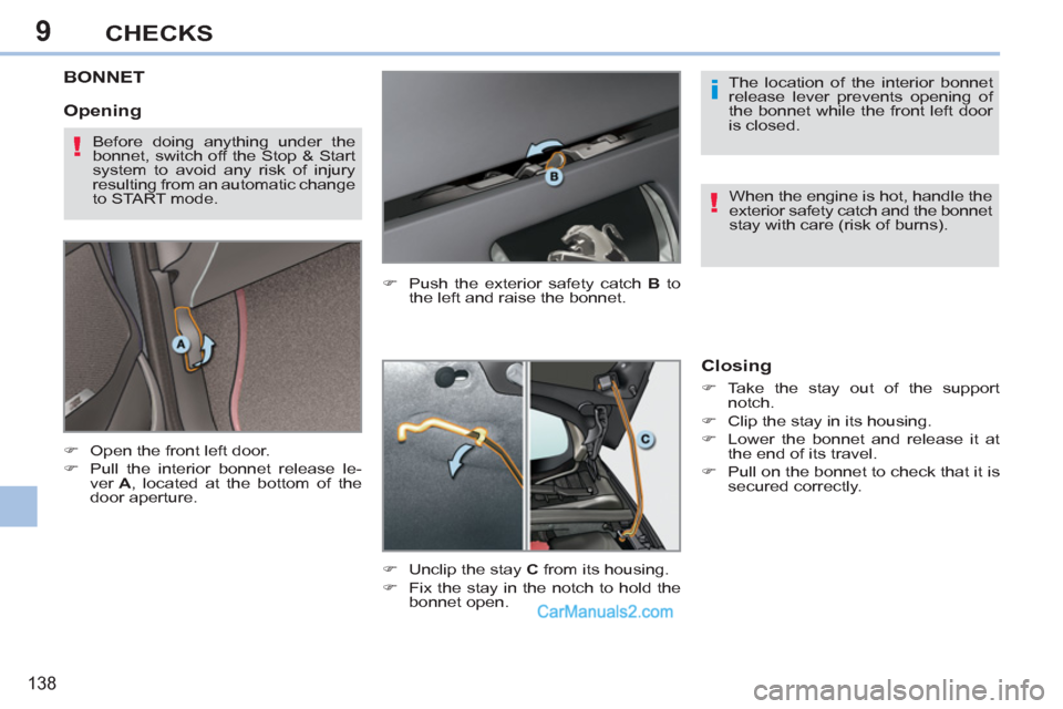 Peugeot 308 CC 2011  Owners Manual - RHD (UK, Australia) 9
i
!
!
138
CHECKS
   
 
 
 
 
 
 
 
 
 
 
BONNET 
 
 
 
�) 
  Open the front left door. 
   
�) 
  Pull the interior bonnet release le-
ver  A 
, located at the bottom of the 
door aperture.    
�) 
