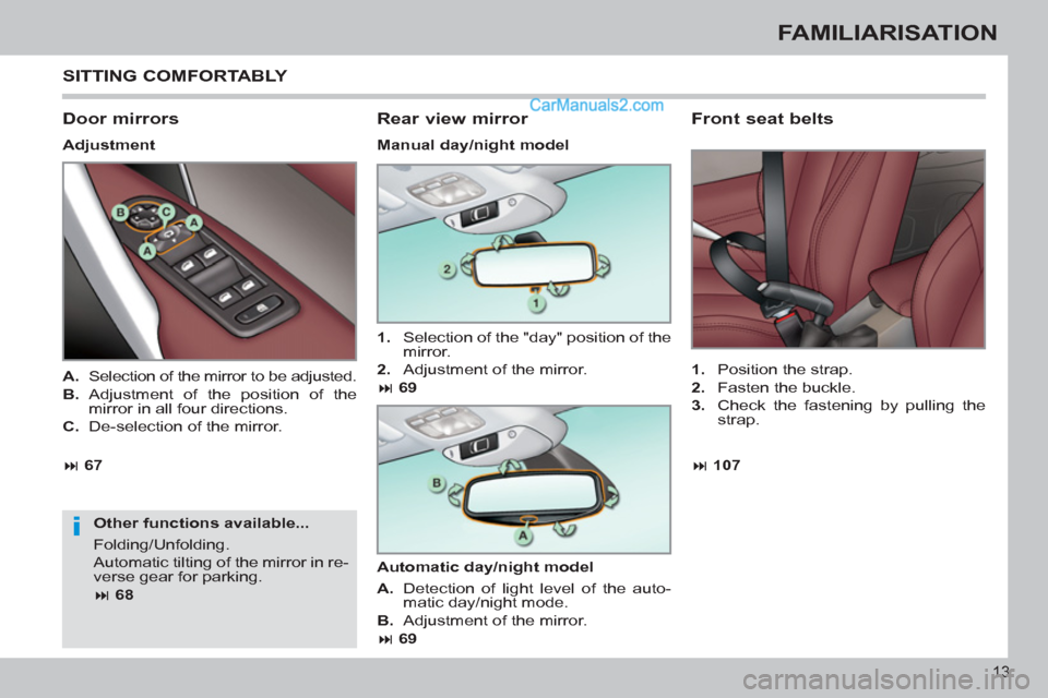 Peugeot 308 CC 2011   - RHD (UK, Australia) User Guide i
13
FAMILIARISATION
  SITTING COMFORTABLY 
 
 
Door mirrors 
 
 
Adjustment  
   
Other functions available... 
  Folding/Unfolding. 
  Automatic tilting of the mirror in re-
verse gear for parking. 