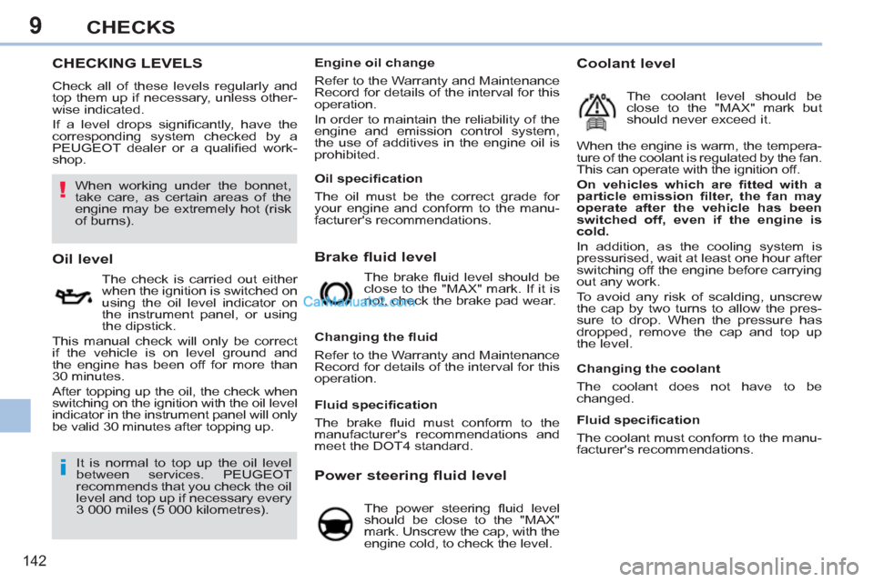 Peugeot 308 CC 2011  Owners Manual - RHD (UK, Australia) 9
!
i
142
CHECKS
   
 
 
 
 
 
 
 
 
 
 
 
 
 
 
 
 
 
 
 
 
 
 
 
 
 
 
 
 
 
 
 
 
 
 
 
 
CHECKING LEVELS 
 
Check all of these levels regularly and 
top them up if necessary, unless other-
wise in