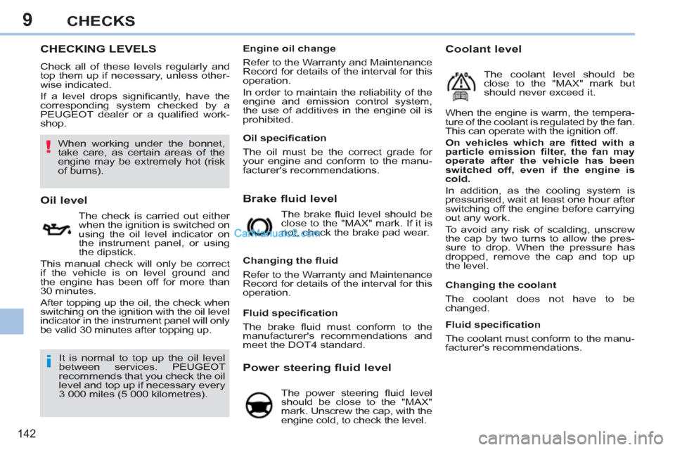 Peugeot 308 CC 2011 Owners Manual - RHD (UK, Australia) 9
!
i
142
CHECKS
CHECKING LEVELS
Check all of these levels regularly and
top them up if necessary, unless other-
wise in Peugeot 308 CC 2011 Owners Manual - RHD (UK, Australia) 9
!
i
142
CHECKS
CHECKING LEVELS
Check all of these levels regularly and
top them up if necessary, unless other-
wise in