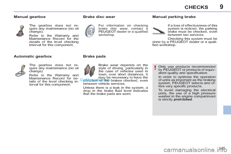 Peugeot 308 CC 2011 Owners Manual - RHD (UK, Australia) 9
!
145
CHECKS
Only use products recommended
by PEUGEOT or products of equiv-
alent quality and specifi cation.
In order to optimise the operation
o Peugeot 308 CC 2011 Owners Manual - RHD (UK, Australia) 9
!
145
CHECKS
Only use products recommended
by PEUGEOT or products of equiv-
alent quality and specifi cation.
In order to optimise the operation
o