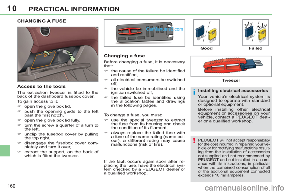 Peugeot 308 CC 2011  Owners Manual - RHD (UK, Australia) 10
!
i
160
PRACTICAL INFORMATION
  PEUGEOT will not accept responsibility 
for the cost incurred in repairing your ve-
hicle or for rectifying malfunctions result-
ing from the installation of accesso