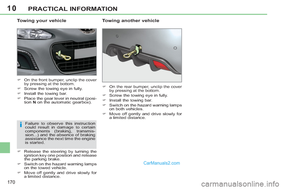 Peugeot 308 CC 2011  Owners Manual - RHD (UK, Australia) 10
i
170
PRACTICAL INFORMATION
   
Towing your vehicle 
 
 
 
�) 
 On the front bumper, unclip the cover 
by pressing at the bottom. 
   
�) 
  Screw the towing eye in fully. 
   
�) 
  Install the to