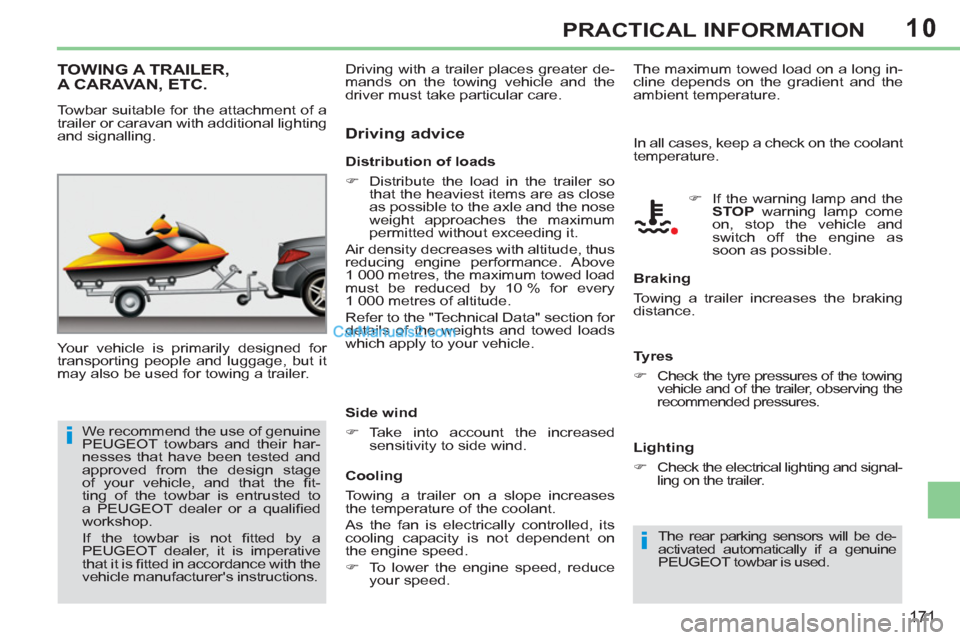 Peugeot 308 CC 2011  Owners Manual - RHD (UK. Australia) 10
i
i
171
PRACTICAL INFORMATION
   
 
 
 
 
TOWING A TRAILER, 
A CARAVAN, ETC. 
  Your vehicle is primarily designed for 
transporting people and luggage, but it 
may also be used for towing a traile