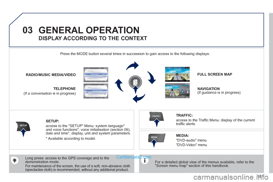 Peugeot 308 CC 2011 Owners Manual - RHD (UK, Australia) 191
03
SETUP
TRAFFIC
MEDIA
GENERAL OPERATION
For a detailed global view of the menus available, refer to the
"Screen menu map" section of this handbook.
Press the MODE button several tim Peugeot 308 CC 2011 Owners Manual - RHD (UK, Australia) 191
03
SETUP
TRAFFIC
MEDIA
GENERAL OPERATION
For a detailed global view of the menus available, refer to the
"Screen menu map" section of this handbook.
Press the MODE button several tim