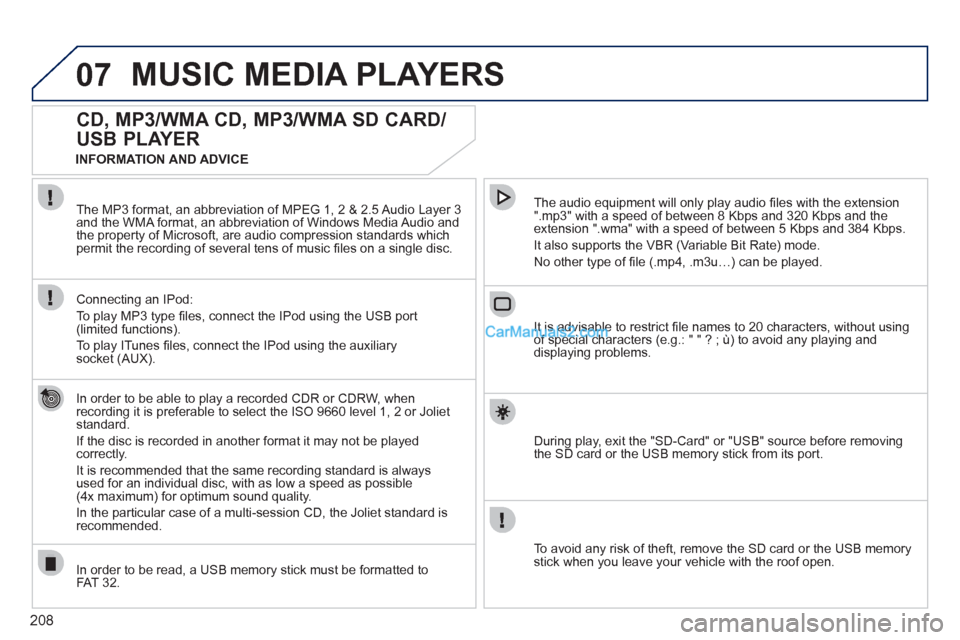 Peugeot 308 CC 2011 Owners Manual - RHD (UK, Australia) 208
07 MUSIC MEDIA PLAYERS
CD, MP3/WMA CD, MP3/WMA SD CARD/
USB PLAYER
In order to be able to play a recorded CDR or CDRW, when
recording it is preferable to select the ISO 9660 Peugeot 308 CC 2011 Owners Manual - RHD (UK, Australia) 208
07 MUSIC MEDIA PLAYERS
CD, MP3/WMA CD, MP3/WMA SD CARD/
USB PLAYER
In order to be able to play a recorded CDR or CDRW, when
recording it is preferable to select the ISO 9660