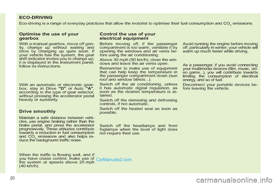 Peugeot 308 CC 2011  Owners Manual - RHD (UK, Australia) 20
   
 
 
 
 
 
 
 
 
 
 
 
 
 
 
 
 
 
 
 
 
 
 
 
 
 
 
 
 
 
 
 
 
 
 
 
 
 
ECO-DRIVING 
 
Eco-driving is a range of everyday practices that allow the motorist to optimise their fuel consumption 