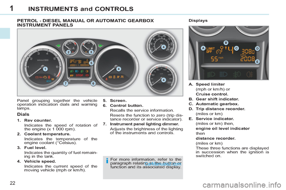 Peugeot 308 CC 2011  Owners Manual - RHD (UK, Australia) 1
i
22
INSTRUMENTS and CONTROLS
   
 
 
 
 
 
 
 
 
 
 
 
 
 
 
 
 
PETROL - DIESEL MANUAL OR AUTOMATIC GEARBOX 
INSTRUMENT PANELS 
  Panel grouping together the vehicle 
operation indication dials an