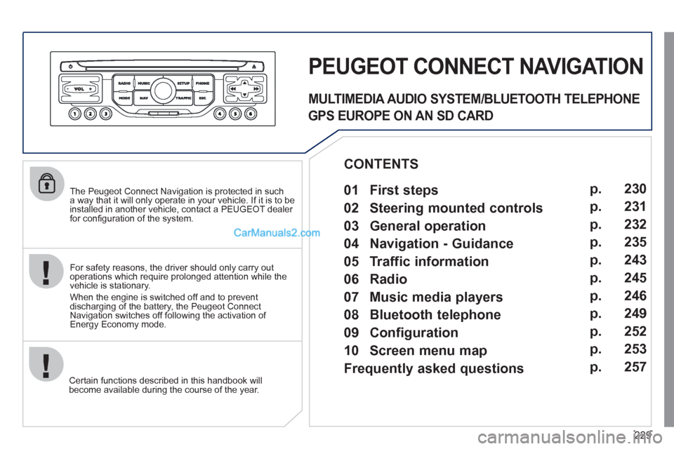 Peugeot 308 CC 2011 Owners Manual - RHD (UK, Australia) 229
The Peugeot Connect Navigation is protected in such
a way that it will only operate in your vehicle. If it is to be
installed in another vehicle, contact a PEUGEOT dealer
for confi guratio Peugeot 308 CC 2011 Owners Manual - RHD (UK, Australia) 229
The Peugeot Connect Navigation is protected in such
a way that it will only operate in your vehicle. If it is to be
installed in another vehicle, contact a PEUGEOT dealer
for confi guratio