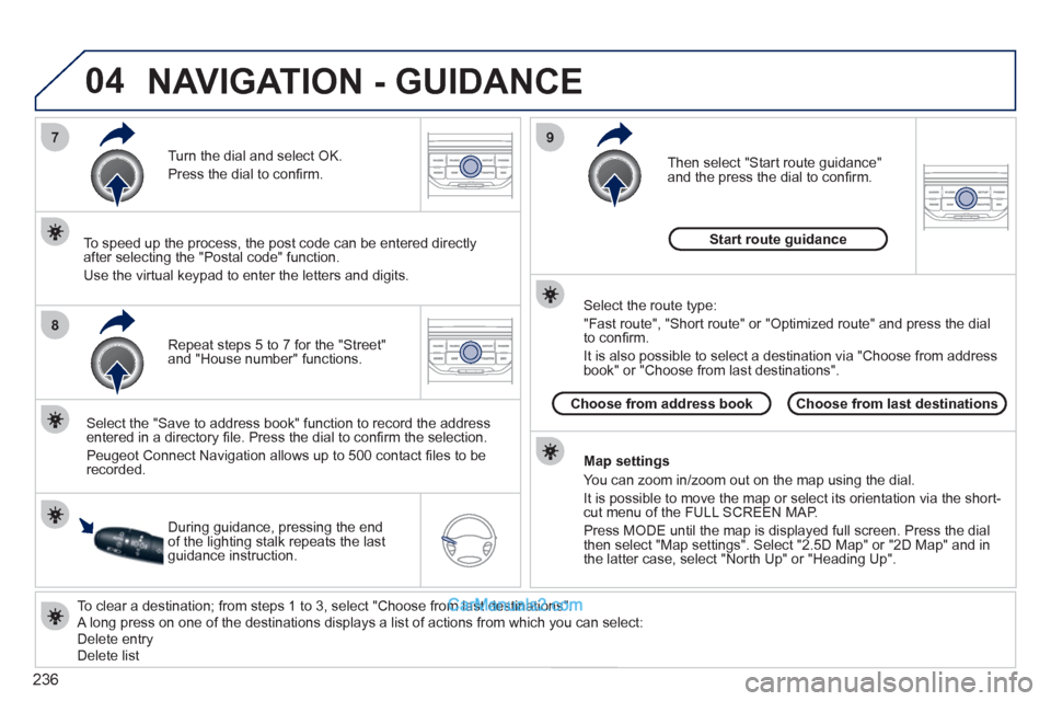 Peugeot 308 CC 2011 Owners Manual - RHD (UK, Australia) 236
04
7
8
9
To clear a destination; from steps 1 to 3, select "Choose from last destinations".
A long press on one of the destinations displays a list of actions from which you can select:
Peugeot 308 CC 2011 Owners Manual - RHD (UK, Australia) 236
04
7
8
9
To clear a destination; from steps 1 to 3, select "Choose from last destinations".
A long press on one of the destinations displays a list of actions from which you can select: