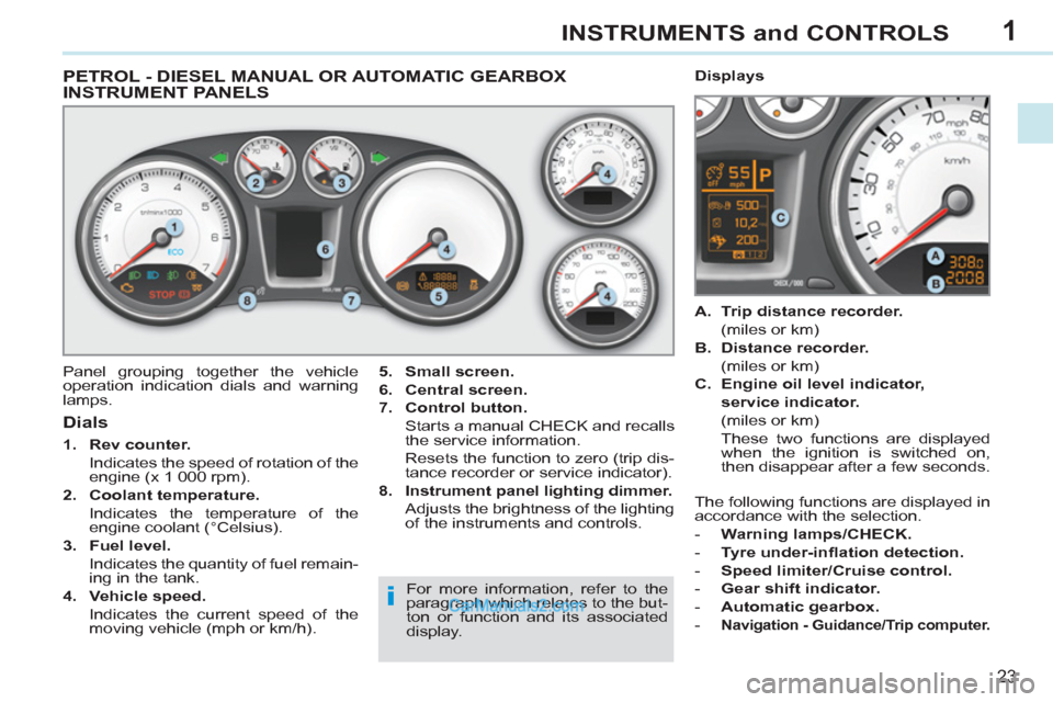 Peugeot 308 CC 2011  Owners Manual - RHD (UK, Australia) 1
i
23
INSTRUMENTS and CONTROLS
   
 
 
 
 
 
 
 
 
 
 
 
PETROL - DIESEL MANUAL OR AUTOMATIC GEARBOX 
INSTRUMENT PANELS 
  Panel grouping together the vehicle 
operation indication dials and warning 
