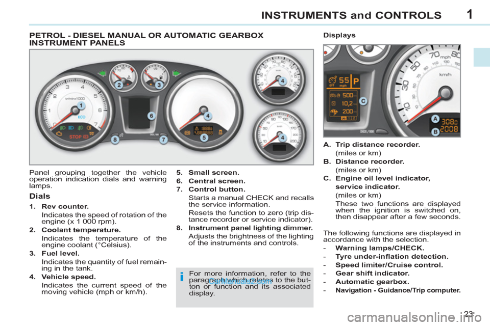 Peugeot 308 CC 2011  Owners Manual - RHD (UK. Australia) 1
i
23
INSTRUMENTS and CONTROLS
   
 
 
 
 
 
 
 
 
 
 
 
PETROL - DIESEL MANUAL OR AUTOMATIC GEARBOX 
INSTRUMENT PANELS 
  Panel grouping together the vehicle 
operation indication dials and warning 