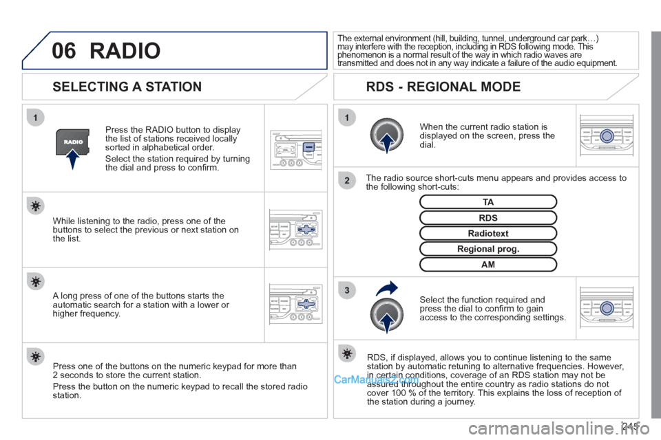Peugeot 308 CC 2011 Owners Manual - RHD (UK, Australia) 245
06
3 2 1 1
SELECTING A STATION
When the current radio station is
displayed on the screen, press the
dial.
The radio source short-cuts menu appears and provides access to Peugeot 308 CC 2011 Owners Manual - RHD (UK, Australia) 245
06
3 2 1 1
SELECTING A STATION
When the current radio station is
displayed on the screen, press the
dial.
The radio source short-cuts menu appears and provides access to
