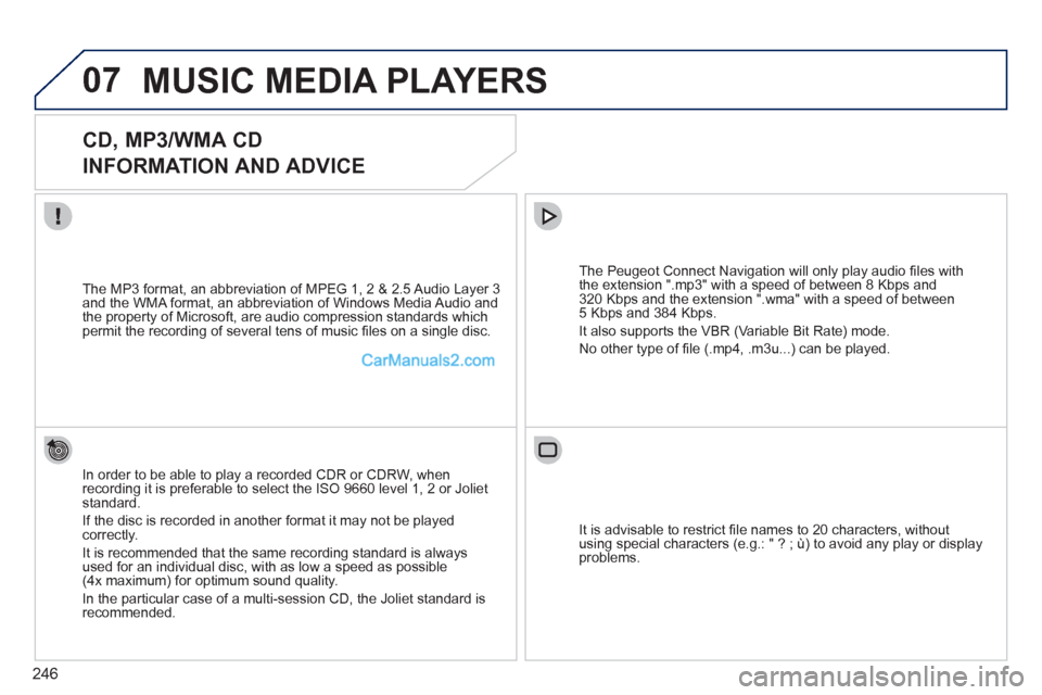 Peugeot 308 CC 2011 Owners Manual - RHD (UK, Australia) 246
07 MUSIC MEDIA PLAYERS
CD, MP3/WMA CD
INFORMATION AND ADVICE
In order to be able to play a recorded CDR or CDRW, when
recording it is preferable to select the ISO 9660 leve Peugeot 308 CC 2011 Owners Manual - RHD (UK, Australia) 246
07 MUSIC MEDIA PLAYERS
CD, MP3/WMA CD
INFORMATION AND ADVICE
In order to be able to play a recorded CDR or CDRW, when
recording it is preferable to select the ISO 9660 leve