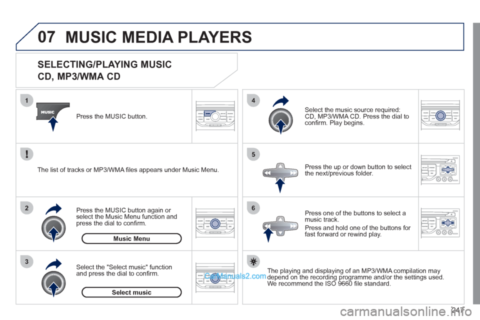 Peugeot 308 CC 2011 Owners Manual - RHD (UK, Australia) 247
07
3 2 1
6
4
5
SELECTING/PLAYING MUSIC
CD, MP3/WMA CD
The playing and displaying of an MP3/WMA compilation may
depend on the recording programme and/or the settin Peugeot 308 CC 2011 Owners Manual - RHD (UK, Australia) 247
07
3 2 1
6
4
5
SELECTING/PLAYING MUSIC
CD, MP3/WMA CD
The playing and displaying of an MP3/WMA compilation may
depend on the recording programme and/or the settin