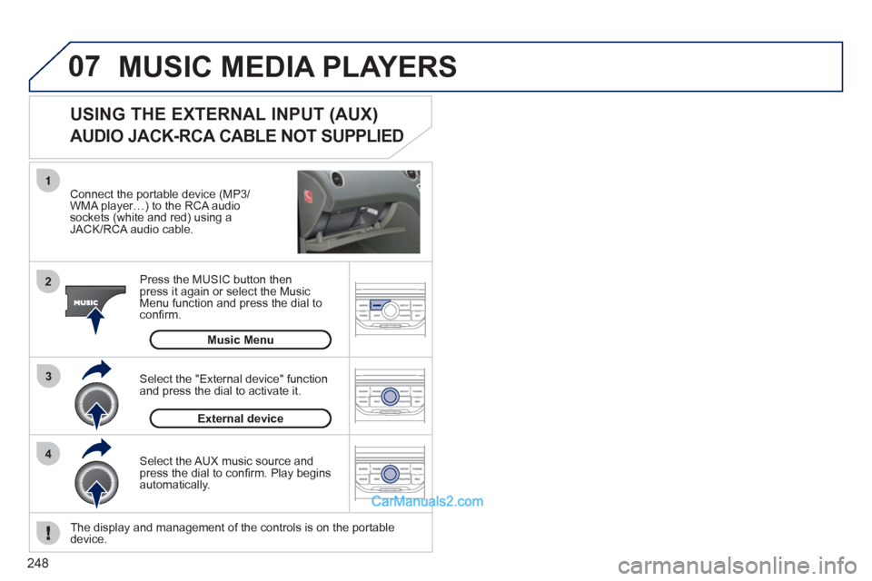 Peugeot 308 CC 2011 Owners Manual - RHD (UK, Australia) 248
07
43 1
2
MUSIC MEDIA PLAYERS
Connect the portable device (MP3/
WMA player…) to the RCA audio
sockets (white and red) using a
JACK/RCA audio cable.
Press the MUSIC button then
press Peugeot 308 CC 2011 Owners Manual - RHD (UK, Australia) 248
07
43 1
2
MUSIC MEDIA PLAYERS
Connect the portable device (MP3/
WMA player…) to the RCA audio
sockets (white and red) using a
JACK/RCA audio cable.
Press the MUSIC button then
press