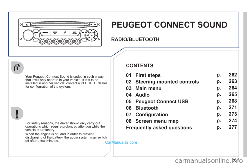 Peugeot 308 CC 2011  Owners Manual - RHD (UK, Australia) 261
   
 
 
 
 
PEUGEOT CONNECT SOUND 
 
 
Your Peugeot Connect Sound is coded in such a way 
that it will only operate in your vehicle. If it is to be 
installed in another vehicle, contact a PEUGEOT