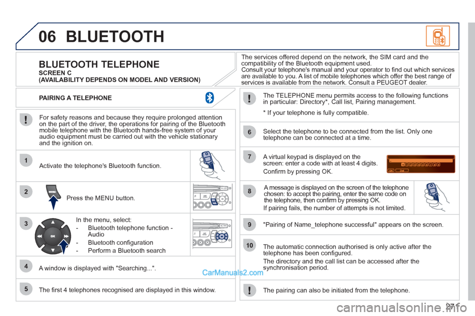 Peugeot 308 CC 2011  Owners Manual - RHD (UK, Australia) 271
06
1
2
3
4
5
6
7
8
9
10
  BLUETOOTH 
 
 
For safety reasons and because they require prolonged attention 
on the part of the driver, the operations for pairing of the Bluetooth 
mobile telephone w