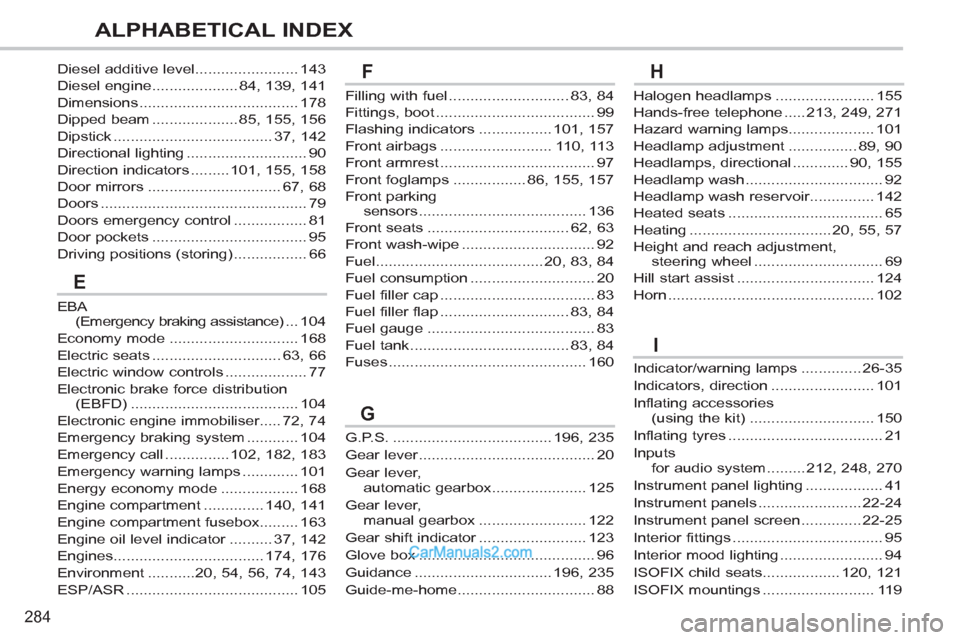 Peugeot 308 CC 2011  Owners Manual - RHD (UK, Australia) 284
ALPHABETICAL INDEX
Halogen headlamps ....................... 155
Hands-free telephone ..... 213, 249, 271
Hazard warning lamps.................... 101
Headlamp adjustment ................ 89, 90
H