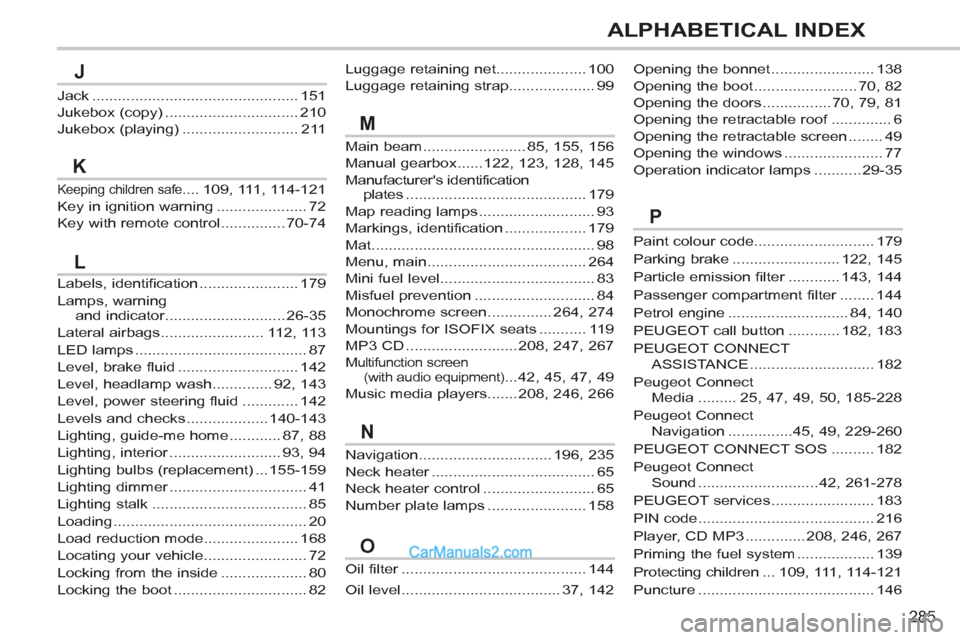 Peugeot 308 CC 2011 Owners Manual - RHD (UK, Australia) 285
ALPHABETICAL INDEX
Oil filter ........................................... 144
Oil level ..................................... 37, 142 Navigation............................... 196, 235
Neck heater Peugeot 308 CC 2011 Owners Manual - RHD (UK, Australia) 285
ALPHABETICAL INDEX
Oil filter ........................................... 144
Oil level ..................................... 37, 142 Navigation............................... 196, 235
Neck heater