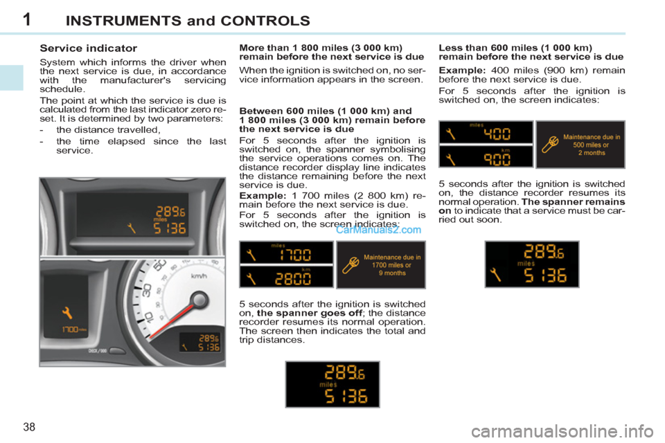 Peugeot 308 CC 2011   - RHD (UK, Australia) Owners Guide 1
38
INSTRUMENTS and CONTROLS
   
 
 
 
 
 
Service indicator 
 
System which informs the driver when 
the next service is due, in accordance 
with the manufacturers servicing 
schedule. 
  The point
