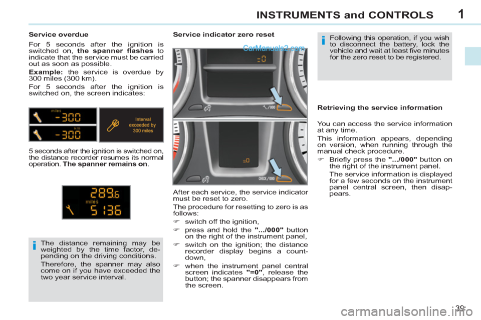Peugeot 308 CC 2011   - RHD (UK, Australia) Service Manual 1
i
i
39
INSTRUMENTS and CONTROLS
  Following this operation, if you wish 
to disconnect the battery, lock the 
vehicle and wait at least ﬁ ve minutes 
for the zero reset to be registered.      
 
 