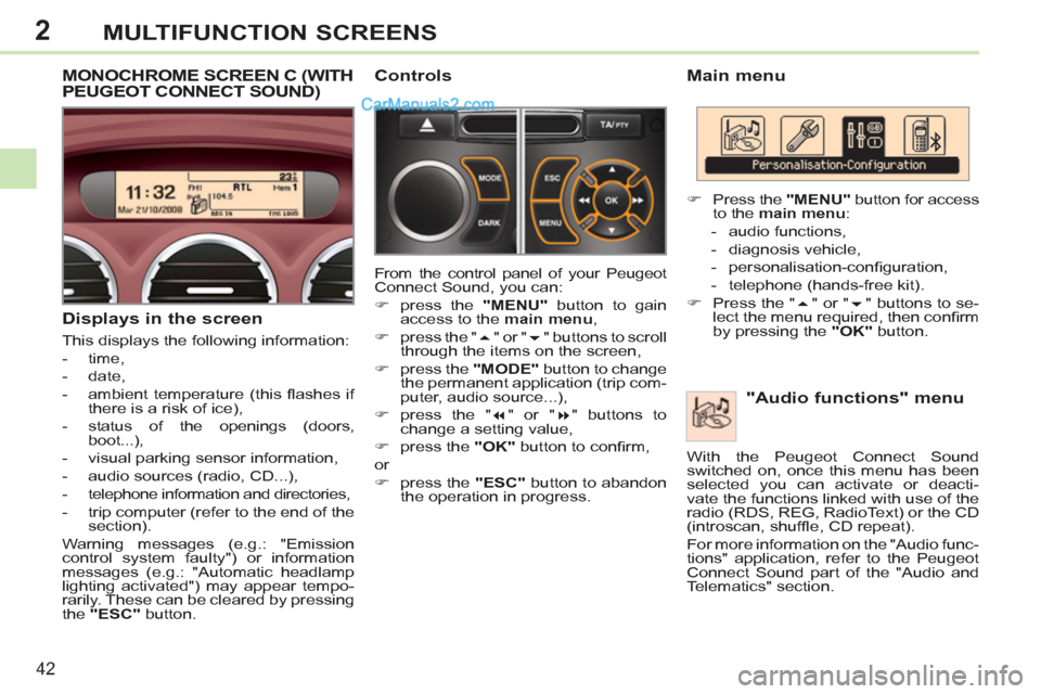 Peugeot 308 CC 2011   - RHD (UK, Australia) Service Manual 2
42
MULTIFUNCTION SCREENS
   
Main menu 
   
"Audio functions" menu 
 
 
 
�) 
  Press the  "MENU" 
 button for access 
to the  main menu 
: 
   
 
-  audio functions, 
   
-  diagnosis vehicle, 
   