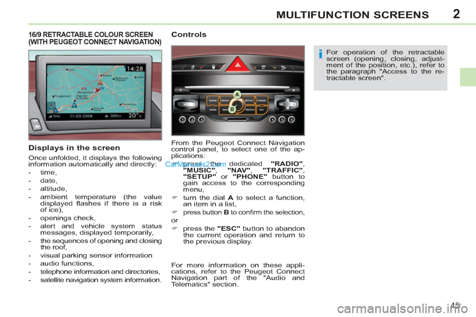 Peugeot 308 CC 2011   - RHD (UK, Australia) Service Manual 2
i
45
MULTIFUNCTION SCREENS
   
Displays in the screen 
 
Once unfolded, it displays the following 
information automatically and directly: 
   
 
-  time, 
   
-  date, 
   
-  altitude, 
   
-   am