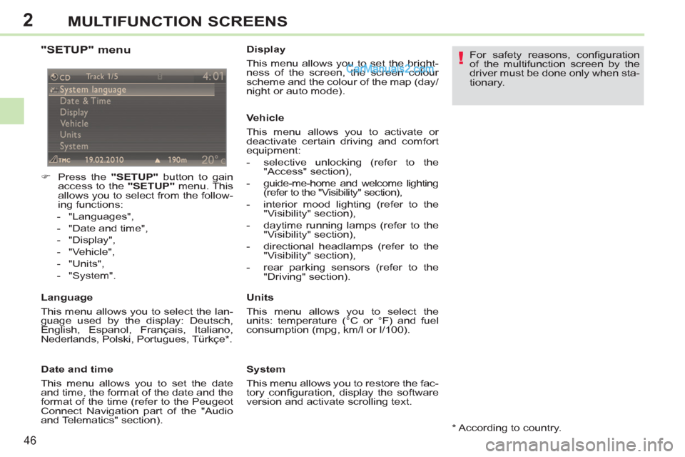 Peugeot 308 CC 2011   - RHD (UK, Australia) Service Manual 2
!
46
MULTIFUNCTION SCREENS
   
"SETUP" menu 
 
 
 
 
�) 
  Press the  "SETUP" 
 button to gain 
access to the  "SETUP" 
 menu. This 
allows you to select from the follow-
ing functions: 
   
 
-  "L