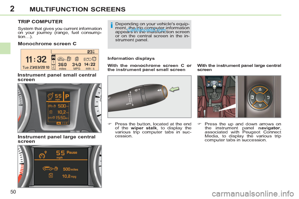 Peugeot 308 CC 2011   - RHD (UK, Australia) Workshop Manual 2
i
50
MULTIFUNCTION SCREENS
   
 
 
 
 
 
 
 
 
 
 
 
Monochrome screen C  
 
 
With the monochrome screen C or 
the instrument panel small screen 
     
Information displays 
 
TRIP COMPUTER 
 
 
Sy