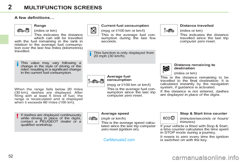 Peugeot 308 CC 2011  Owners Manual - RHD (UK, Australia) 2
!
i
i
52
MULTIFUNCTION SCREENS
   
 
 
 
 
 
A few definitions… 
 
When the range falls below 20 miles 
(30 km), dashes are displayed. After 
ﬁ lling with at least 5 litres of fuel, the 
range i