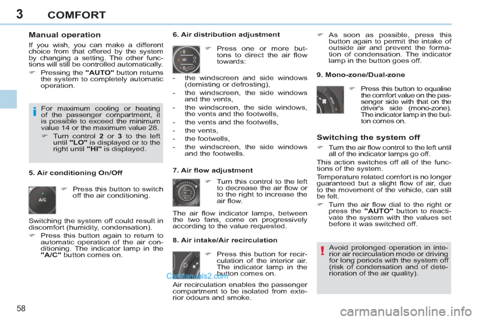 Peugeot 308 CC 2011   - RHD (UK, Australia) Workshop Manual 3
!
i
58 
COMFORT
   
Manual operation 
 
If you wish, you can make a different 
choice from that offered by the system 
by changing a setting. The other func-
tions will still be controlled automatic
