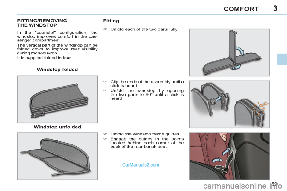 Peugeot 308 CC 2011   - RHD (UK, Australia) Repair Manual 3
59
COMFORT
   
Windstop folded  
 
 
 
 
 
 
 
 
 
FITTING/REMOVING 
THE WINDSTOP 
  In the "cabriolet" conﬁ guration,  the 
windstop improves comfort in the pas-
senger compartment. 
  The vertic