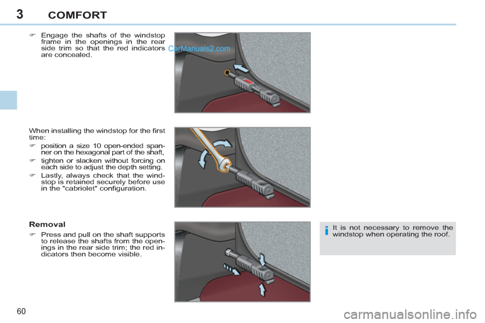 Peugeot 308 CC 2011   - RHD (UK, Australia) Repair Manual 3
i
60 
COMFORT
   
�) 
  Engage the shafts of the windstop 
frame in the openings in the rear 
side trim so that the red indicators 
are concealed.  
  When installing the windstop for the ﬁ rst 
t